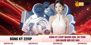 Đăng Ký 22VIP Nhanh Gọn, An Toàn Cho Người Mới Bắt Đầu