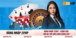 Đăng Nhập 22VIP - Cánh Cửa Mở Ra Thế Giới Cược Đẳng Cấp